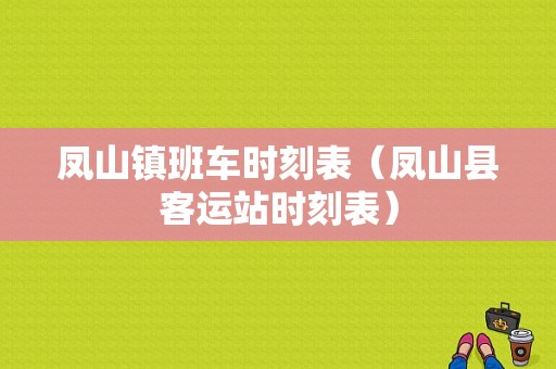 凤山镇班车时刻表（凤山县客运站时刻表）-图1