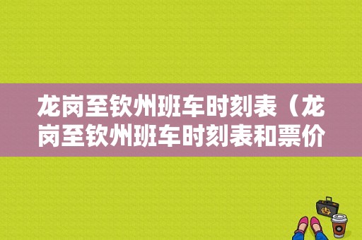 龙岗至钦州班车时刻表（龙岗至钦州班车时刻表和票价）-图1