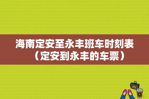 海南定安至永丰班车时刻表（定安到永丰的车票）