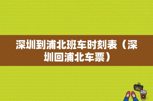 深圳到浦北班车时刻表（深圳回浦北车票）