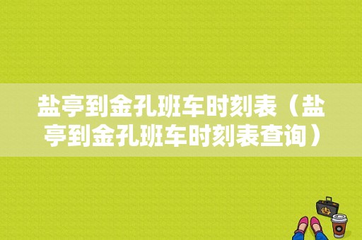 盐亭到金孔班车时刻表（盐亭到金孔班车时刻表查询）-图1