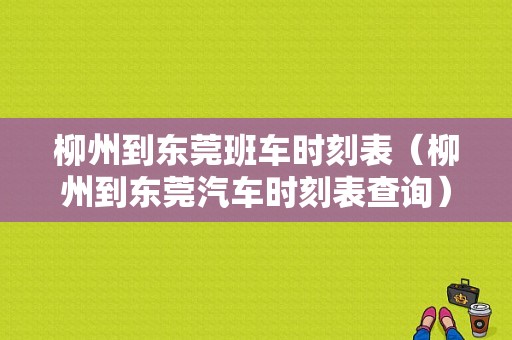 柳州到东莞班车时刻表（柳州到东莞汽车时刻表查询）-图1