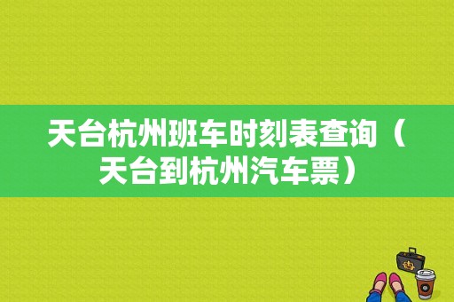 天台杭州班车时刻表查询（天台到杭州汽车票）