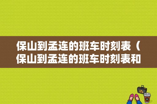 保山到孟连的班车时刻表（保山到孟连的班车时刻表和票价）