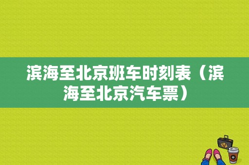 滨海至北京班车时刻表（滨海至北京汽车票）-图1