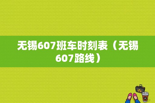 无锡607班车时刻表（无锡607路线）