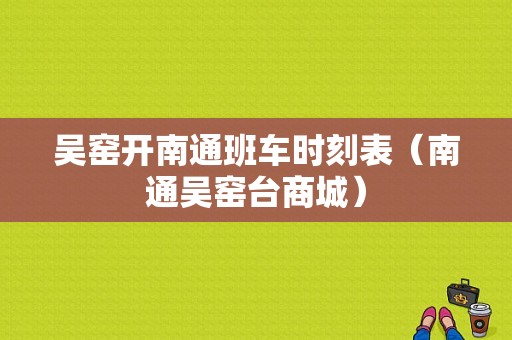 吴窑开南通班车时刻表（南通吴窑台商城）-图1