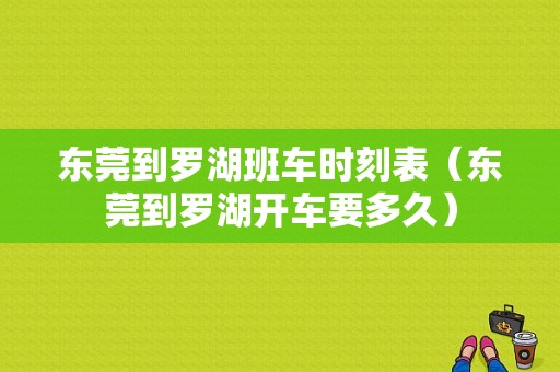 东莞到罗湖班车时刻表（东莞到罗湖开车要多久）