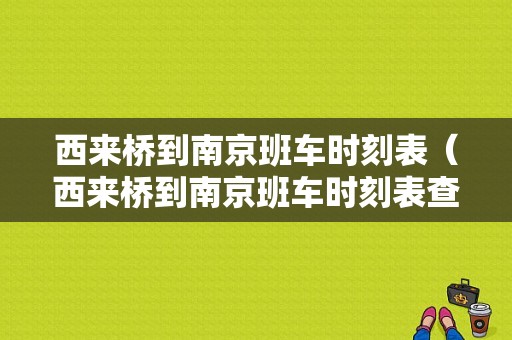 西来桥到南京班车时刻表（西来桥到南京班车时刻表查询）