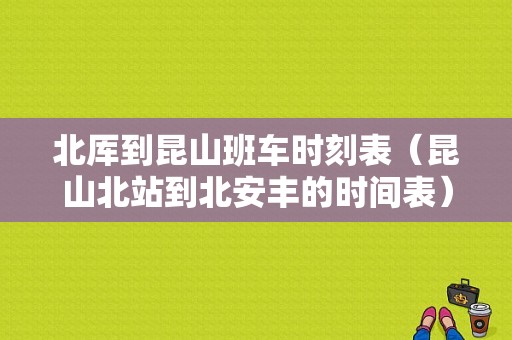 北厍到昆山班车时刻表（昆山北站到北安丰的时间表）-图1