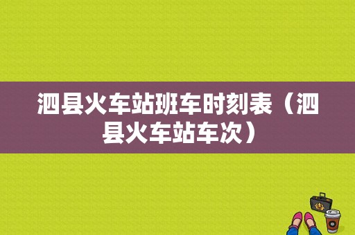 泗县火车站班车时刻表（泗县火车站车次）