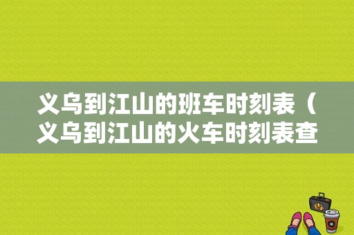 义乌到江山的班车时刻表（义乌到江山的火车时刻表查询）-图1