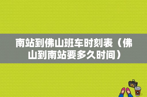 南站到佛山班车时刻表（佛山到南站要多久时间）