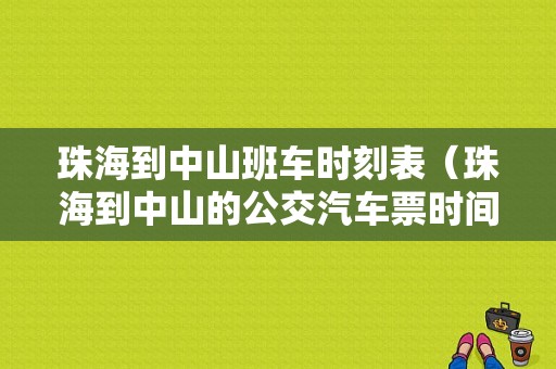 珠海到中山班车时刻表（珠海到中山的公交汽车票时间表）