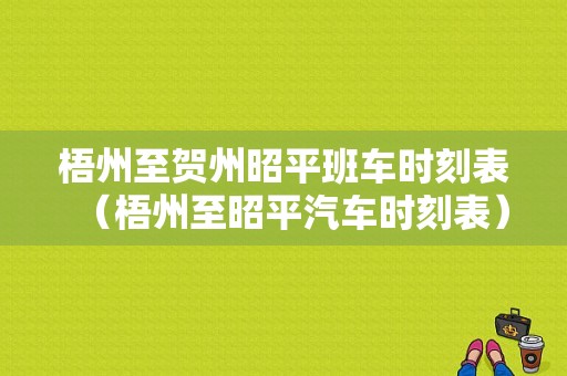 梧州至贺州昭平班车时刻表（梧州至昭平汽车时刻表）-图1