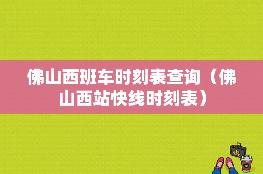 佛山西班车时刻表查询（佛山西站快线时刻表）