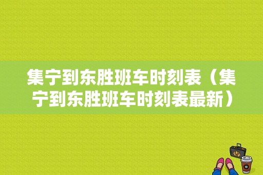 集宁到东胜班车时刻表（集宁到东胜班车时刻表最新）