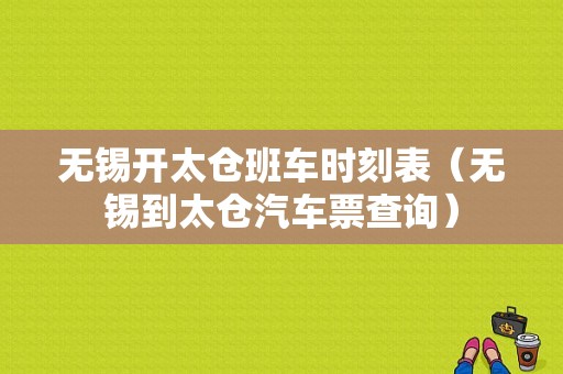 无锡开太仓班车时刻表（无锡到太仓汽车票查询）