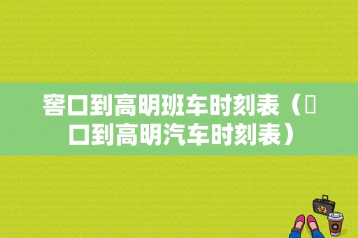 窖口到高明班车时刻表（滘口到高明汽车时刻表）-图1