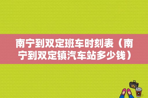 南宁到双定班车时刻表（南宁到双定镇汽车站多少钱）-图1