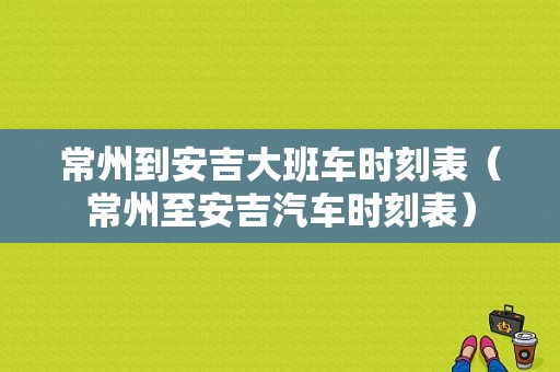 常州到安吉大班车时刻表（常州至安吉汽车时刻表）