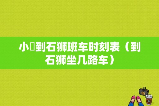 小岞到石狮班车时刻表（到石狮坐几路车）-图1