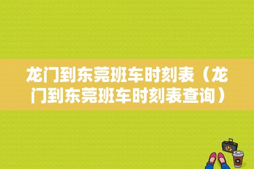 龙门到东莞班车时刻表（龙门到东莞班车时刻表查询）