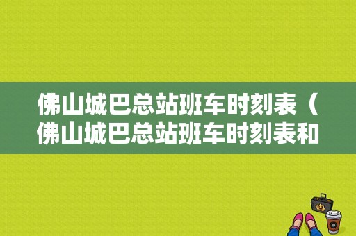 佛山城巴总站班车时刻表（佛山城巴总站班车时刻表和票价）-图1