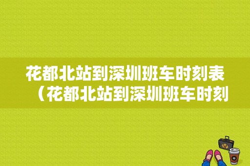 花都北站到深圳班车时刻表（花都北站到深圳班车时刻表最新）-图1