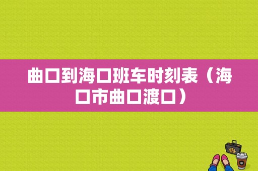 曲口到海口班车时刻表（海口市曲口渡口）-图1