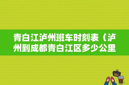 青白江泸州班车时刻表（泸州到成都青白江区多少公里）-图1