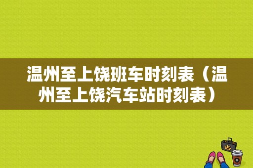 温州至上饶班车时刻表（温州至上饶汽车站时刻表）-图1