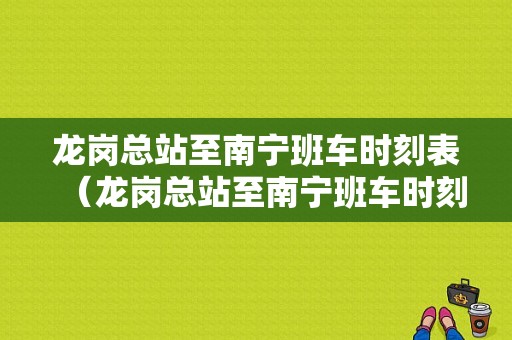 龙岗总站至南宁班车时刻表（龙岗总站至南宁班车时刻表最新）