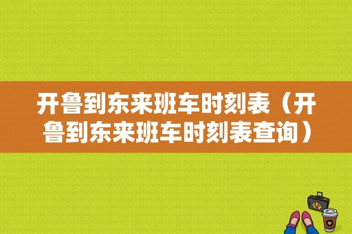 开鲁到东来班车时刻表（开鲁到东来班车时刻表查询）