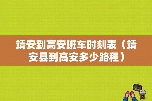 靖安到高安班车时刻表（靖安县到高安多少路程）