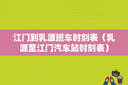 江门到乳源班车时刻表（乳源至江门汽车站时刻表）-图1