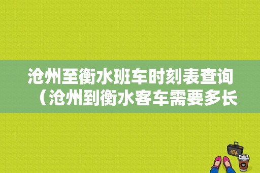 沧州至衡水班车时刻表查询（沧州到衡水客车需要多长时间）