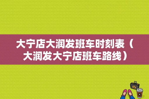 大宁店大润发班车时刻表（大润发大宁店班车路线）