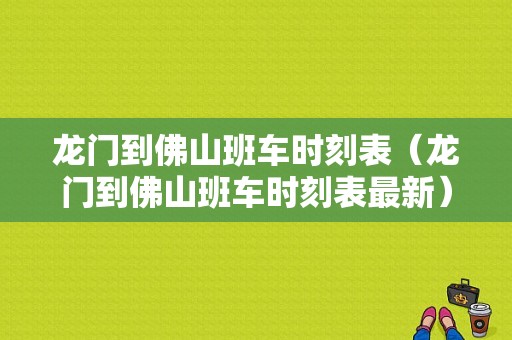 龙门到佛山班车时刻表（龙门到佛山班车时刻表最新）-图1