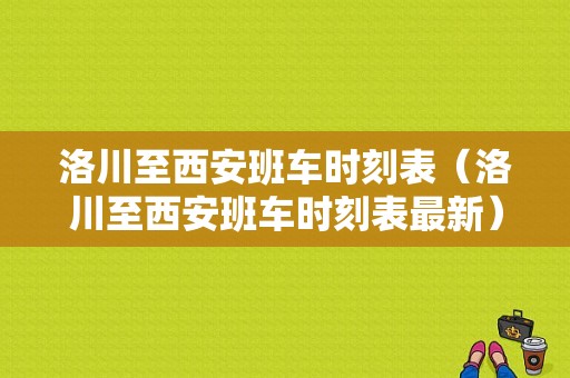 洛川至西安班车时刻表（洛川至西安班车时刻表最新）