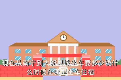 南宁大新县班车时刻表（大新到南宁汽车票）-图3